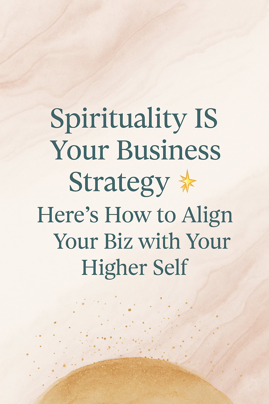 Text on a soft pink and beige abstract background reads: "Spirituality IS Your Business Strategy. Here’s How to Align Your Biz with Your Higher Self" with a small star graphic.